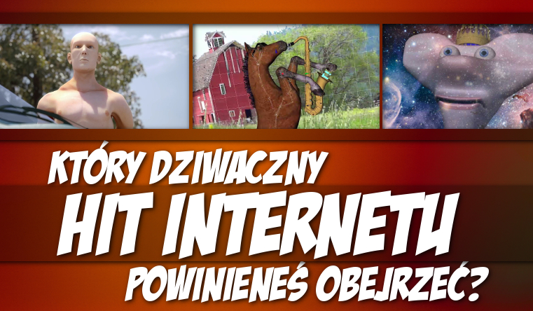 Który dziwaczny hit internetu powinieneś obejrzeć?