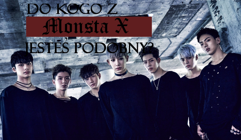 Do kogo z Monsta X jesteś podobny?