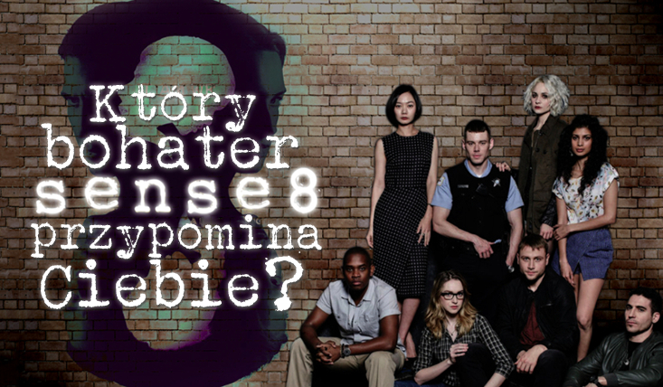 Który z bohaterów serialu Sense8 jest najbardziej podobny do Ciebie?