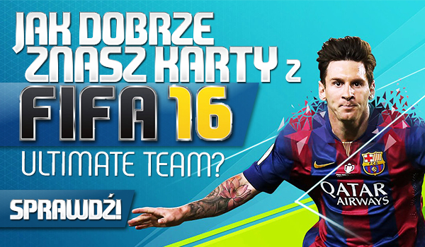 Jak dobrze znasz karty z „FIFA 16 Ultimate Team”?