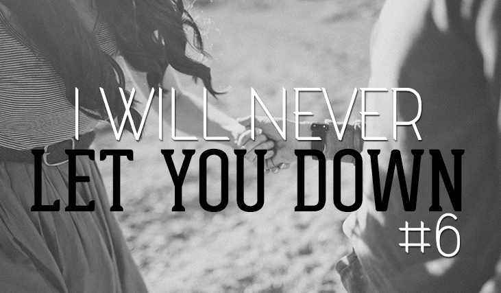 I Will Never Let You Down #6