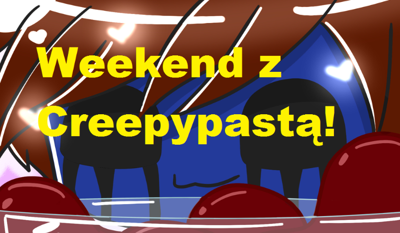 Weekend z Creepypastą!
