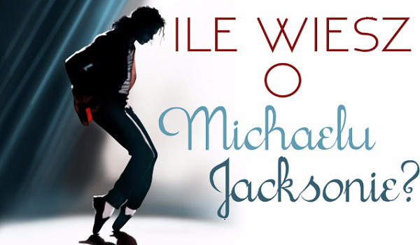 Wielki test wiedzy o Michaelu Jacksonie.