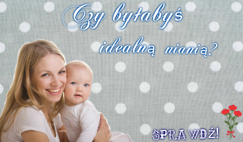 Czy byłabyś idealną nianią? Sprawdź!