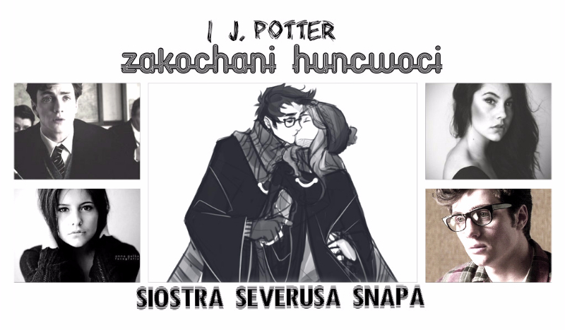 Zakochani Huncwoci  J. Potter  Siostra Severusa Snapa
