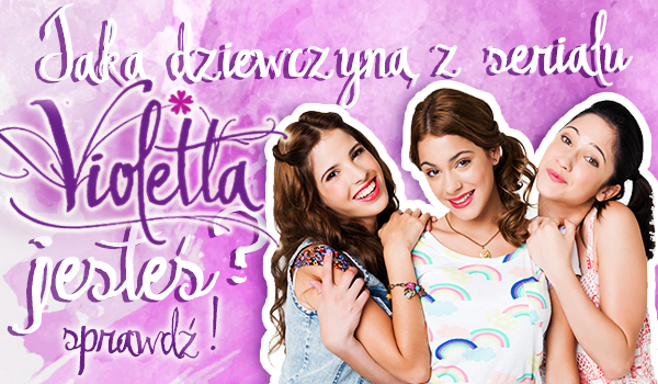 Jaką dziewczyną z serialu „Violetta” jesteś?