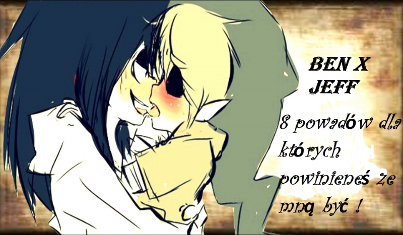 8 powadów dla których Ben powinien być z Jeffem ( yaoi )