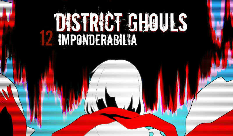 District Ghouls #12 – Imponderabilia.