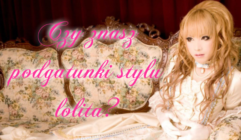 Czy znasz podgatunki stylu lolita?