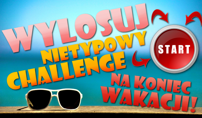 Wylosuj nietypowy challenge na koniec wakacji!