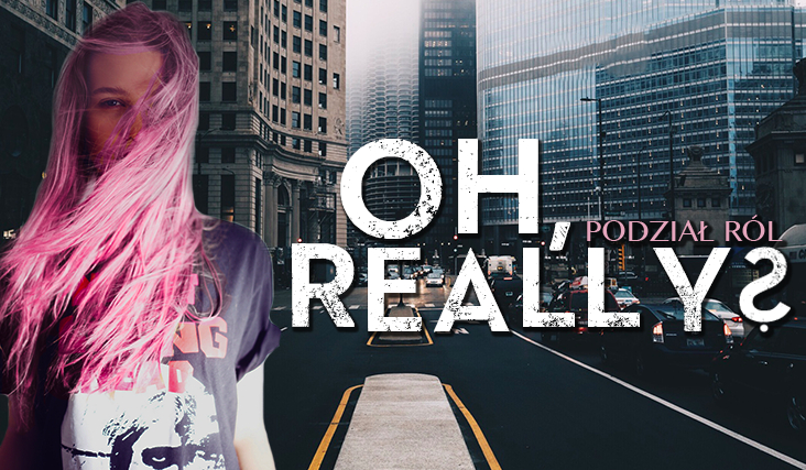 Oh, really? – Podział ról