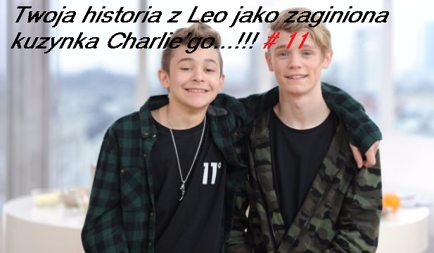 Twoja historia z Leo jako zaginiona kuzynka Charlie’go…!!! #11