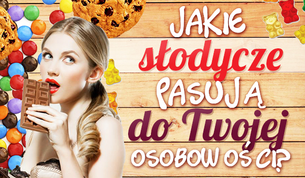 Jakie słodycze pasują do Twojej osobowości?