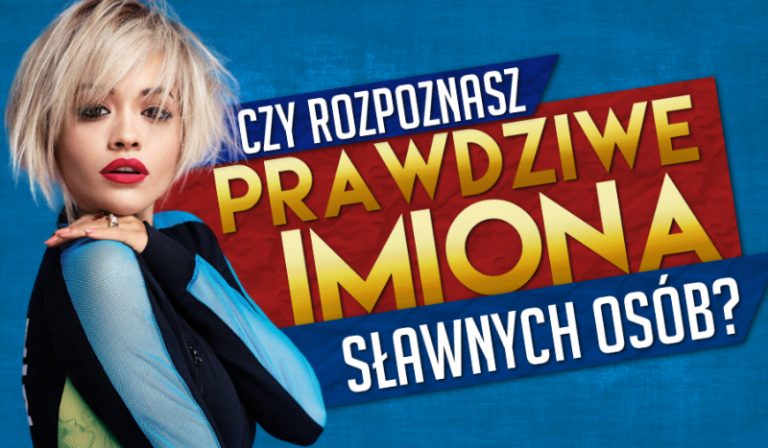 Czy rozpoznasz prawdziwe imiona sławnych osób?