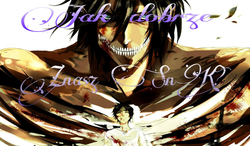 Jak dobrze znasz SnK?