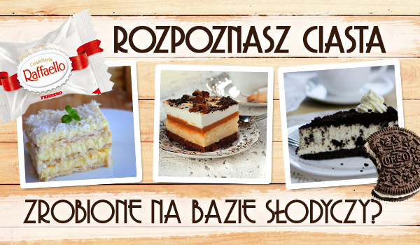 Czy uda Ci się rozpoznać ciasta zrobione na bazie słodyczy?