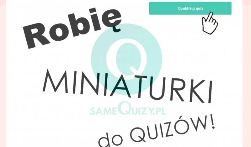 Robię miniaturki do Quizów!