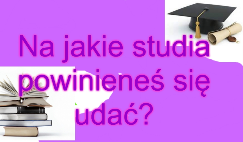 Na jakie studia powinieneś się udać?