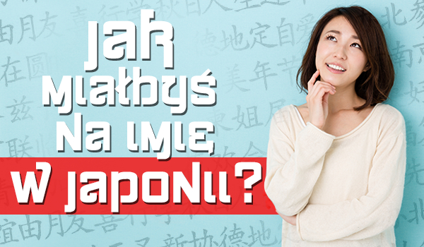 Jak miałbyś na imię w Japonii?