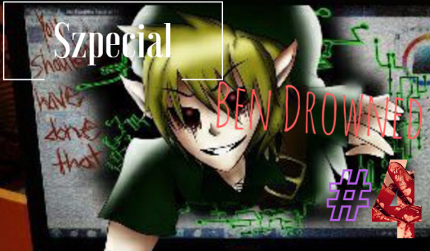 Szpecial-Ben Drowned #4