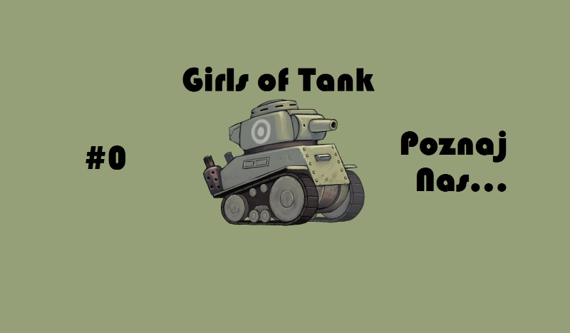 Girls of Tank #0 – Poznaj Nas…