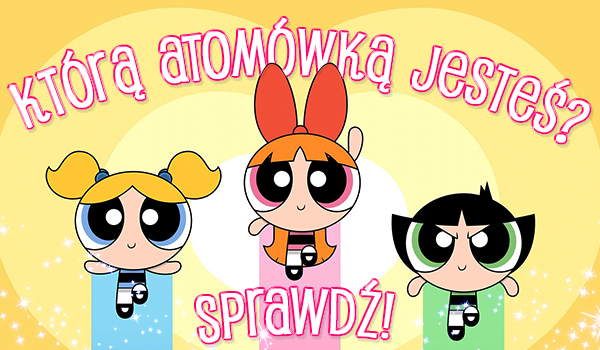 Którą Atomówką jesteś?