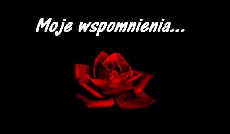 Moje wspomnienia ( Część 4 )