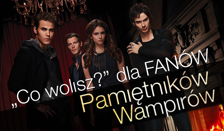 Co byś wolał? Wersja dla fanów The Vampire Diaries!
