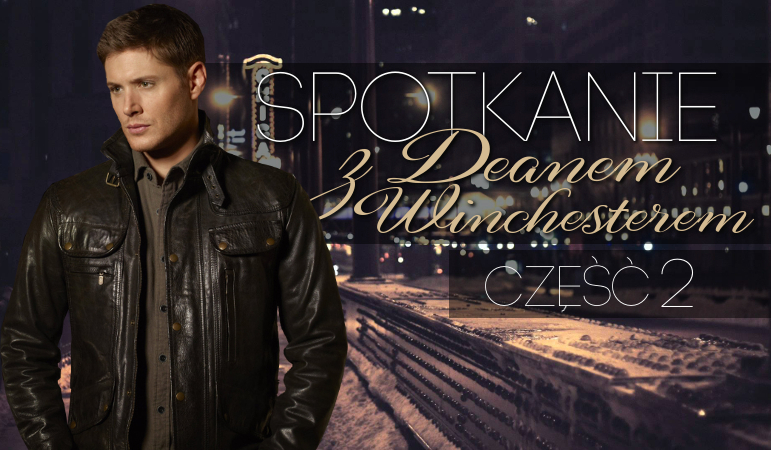 Spotkanie z Deanem Winchesterem #2