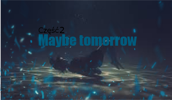 Maybe tomorrow część 2
