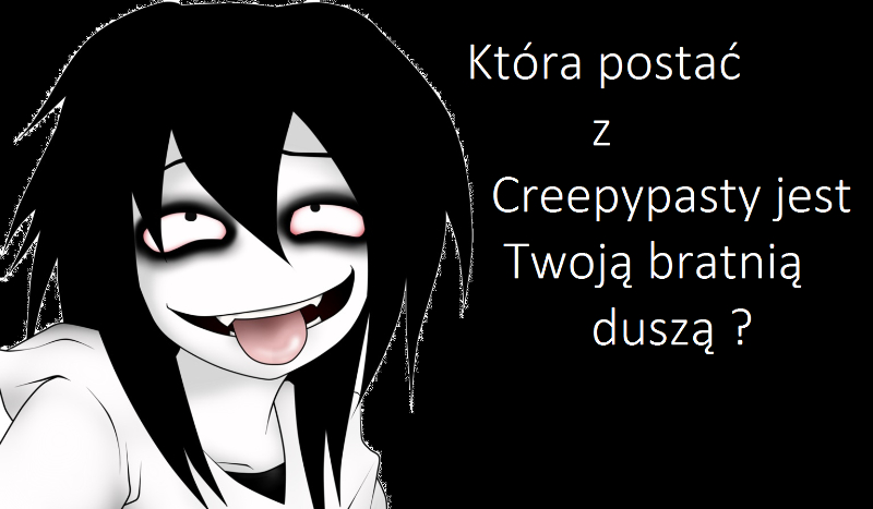 Która postać z Creepypasty jest Twoją bratnią duszą?