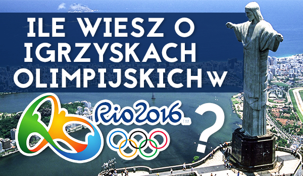 Ile wiesz o Igrzyskach Olimpijskich w Rio 2016?