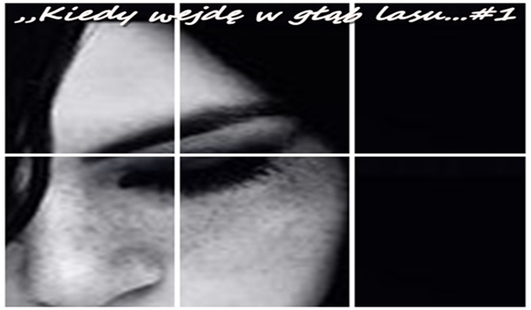 Kiedy wejdę w głąb lasu… #1