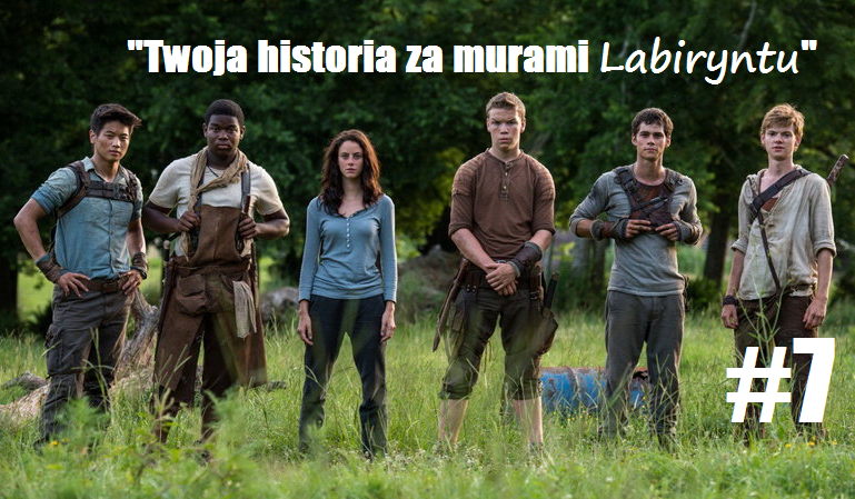 Twoja historia za murami Labiryntu #7