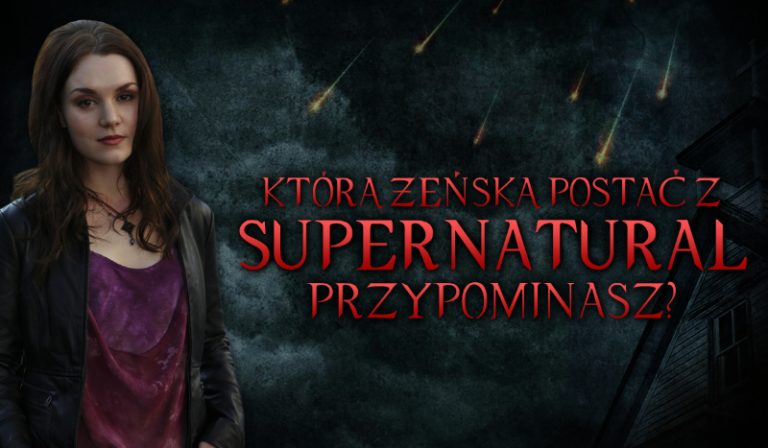 Którą żeńską postać z Supernatural przypominasz?