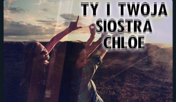 Ty i twoja siostra Chloe… #20