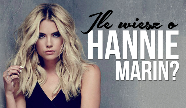 Jak dużo wiesz o Hannie Marin z Pretty Little Liars?