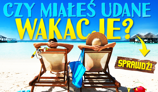 Czy miałeś udane wakacje?