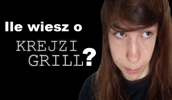 Ile wiesz o Krejzi Grill?