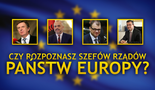 Czy rozpoznasz szefów rządów państw Europy?