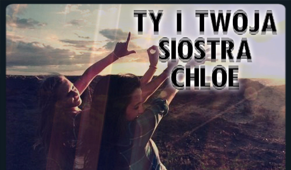 Ty i twoja siostra Chloe… #22