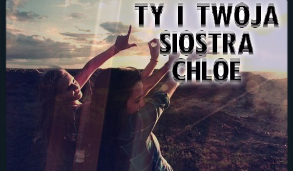 Ty i twoja siostra Chloe… #18