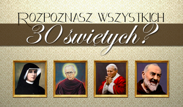 Czy rozpoznasz 30 świętych postaci?