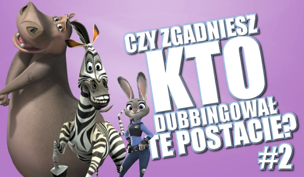 Czy zgadniesz kto dubbingował postacie ze znanych animacji? #2