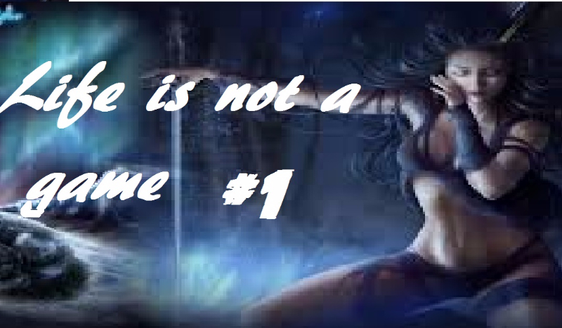Life is not a game #1
