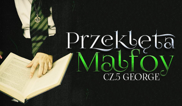 Przeklęta Malfoy #5 George – Zdrajczyni krwi.