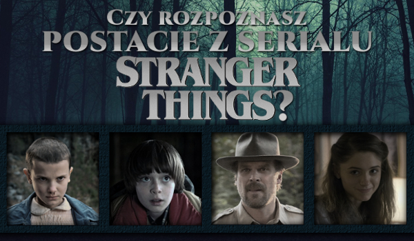 Czy rozpoznasz wszystkich bohaterów „Stranger Things”?