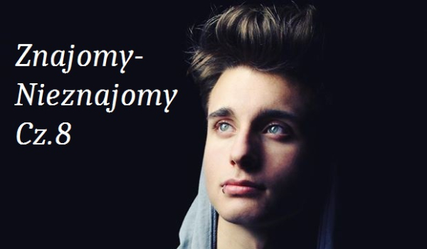 Znajomy-Nieznajomy Cz.8