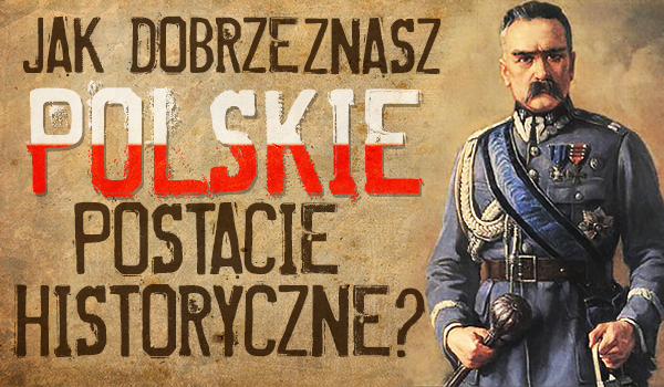 Jak dobrze znasz polskie postacie historyczne?