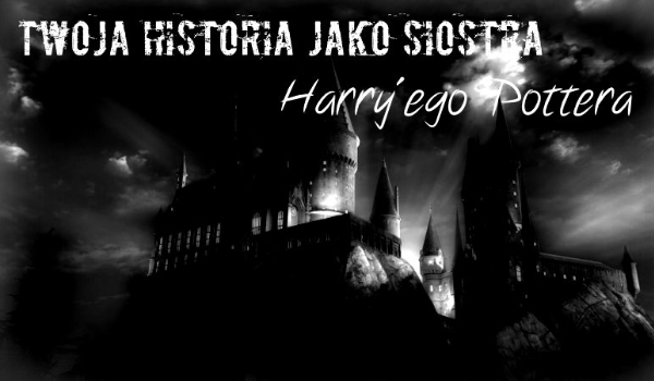 ~Spica~ Twoja historia jako siostra Harry’ego Pottera #3